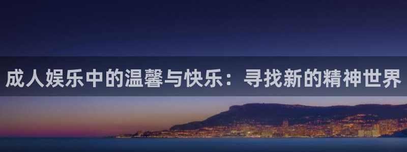 门徒平台注册：成人娱乐中的温馨与快乐：寻找新的精神世界