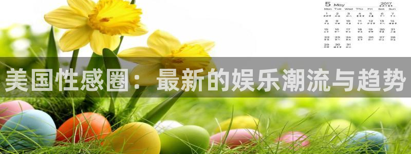 门徒娱乐官网首页：美国性感圈：最新的娱乐潮流与趋势