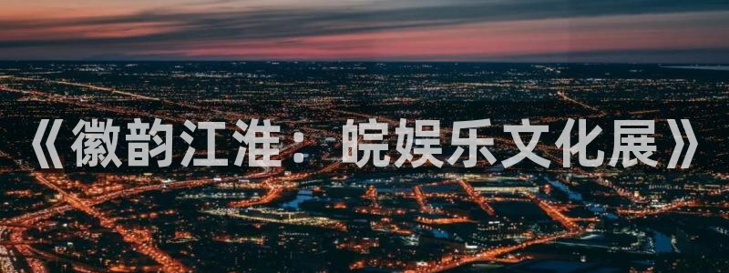 门徒平台注册登录：《徽韵江淮：皖娱乐文化展》